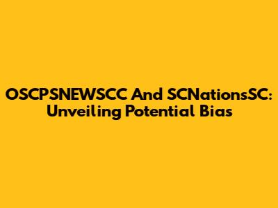 OSCPSNEWSCC And SCNationsSC: Unveiling Potential Bias