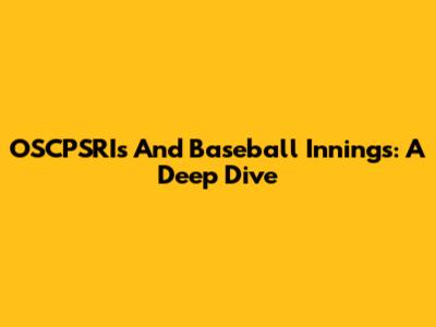 OSCPSRIs And Baseball Innings: A Deep Dive