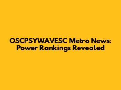 OSCPSYWAVESC Metro News: Power Rankings Revealed