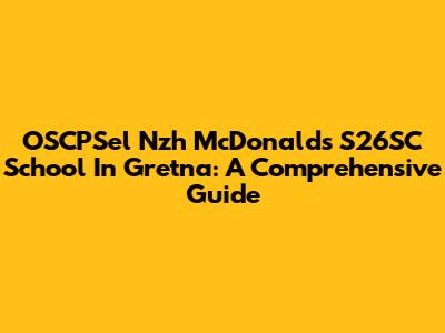 OSCPSel Nzh McDonald's S26SC School In Gretna: A Comprehensive Guide