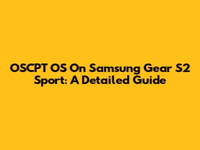 OSCPT OS On Samsung Gear S2 Sport: A Detailed Guide