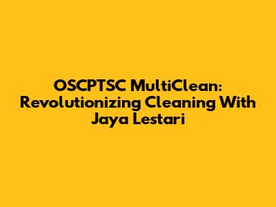 OSCPTSC MultiClean: Revolutionizing Cleaning With Jaya Lestari