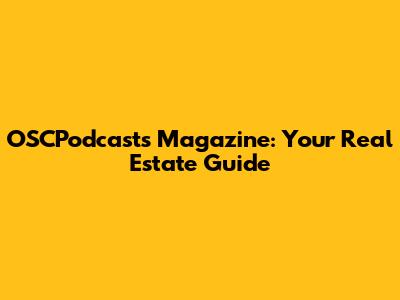 OSCPodcasts Magazine: Your Real Estate Guide