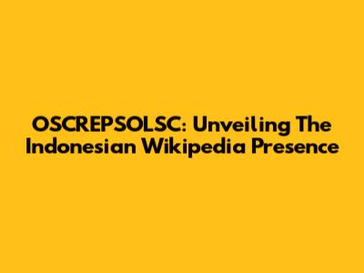 OSCREPSOLSC: Unveiling The Indonesian Wikipedia Presence