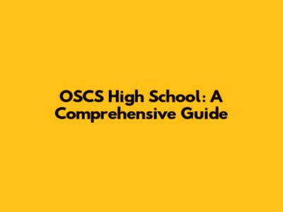 OSCS High School: A Comprehensive Guide