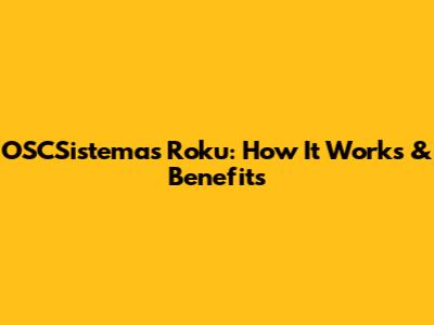 OSCSistemas Roku: How It Works & Benefits
