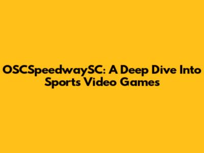 OSCSpeedwaySC: A Deep Dive Into Sports Video Games