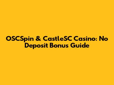 OSCSpin & CastleSC Casino: No Deposit Bonus Guide