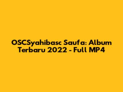 OSCSyahibasc Saufa: Album Terbaru 2022 - Full MP4