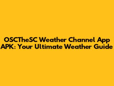 OSCTheSC Weather Channel App APK: Your Ultimate Weather Guide