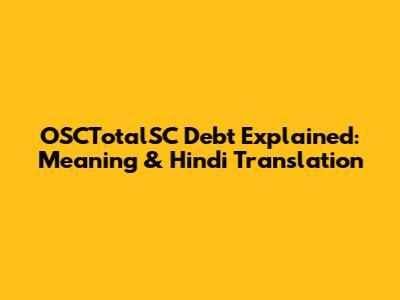 OSCTotalSC Debt Explained: Meaning & Hindi Translation
