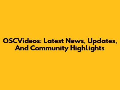 OSCVideos: Latest News, Updates, And Community Highlights
