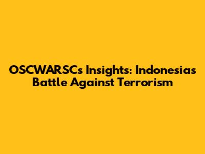 OSCWARSC's Insights: Indonesia's Battle Against Terrorism