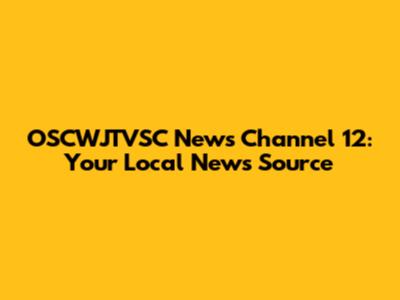 OSCWJTVSC News Channel 12: Your Local News Source