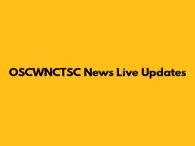 OSCWNCTSC News Live Updates