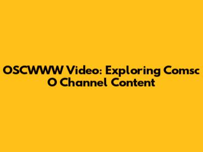 OSCWWW Video: Exploring Comsc O Channel Content