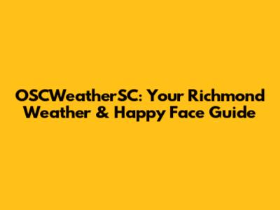 OSCWeatherSC: Your Richmond Weather & Happy Face Guide
