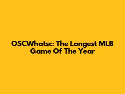 OSCWhatsc: The Longest MLB Game Of The Year