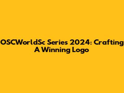 OSCWorldSc Series 2024: Crafting A Winning Logo
