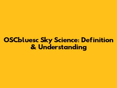 OSCbluesc Sky Science: Definition & Understanding