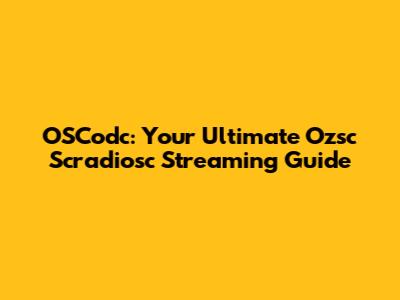 OSCodc: Your Ultimate Ozsc Scradiosc Streaming Guide
