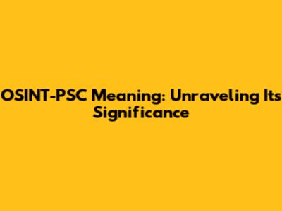 OSINT-PSC Meaning: Unraveling Its Significance