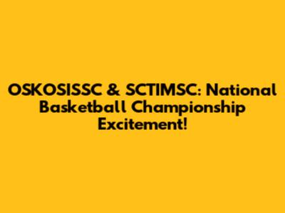 OSKOSISSC & SCTIMSC: National Basketball Championship Excitement!