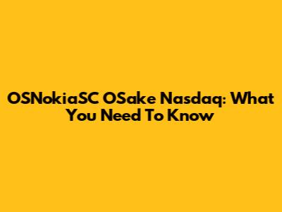 OSNokiaSC OSake Nasdaq: What You Need To Know