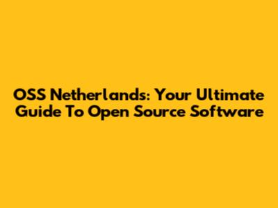OSS Netherlands: Your Ultimate Guide To Open Source Software