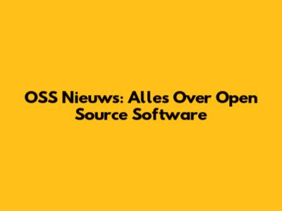 OSS Nieuws: Alles Over Open Source Software
