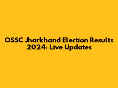 OSSC Jharkhand Election Results 2024: Live Updates