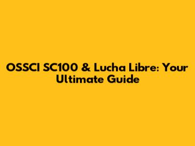 OSSCI SC100 & Lucha Libre: Your Ultimate Guide