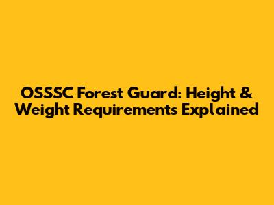 OSSSC Forest Guard: Height & Weight Requirements Explained