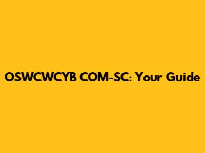 OSWCWCYB COM-SC: Your Guide