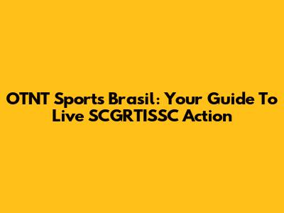 OTNT Sports Brasil: Your Guide To Live SCGRTISSC Action