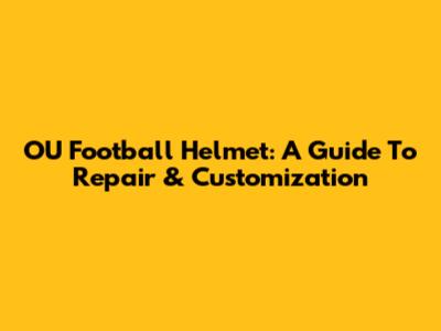 OU Football Helmet: A Guide To Repair & Customization