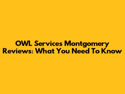 OWL Services Montgomery Reviews: What You Need To Know