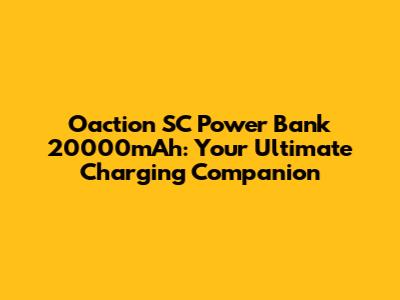 Oaction SC Power Bank 20000mAh: Your Ultimate Charging Companion