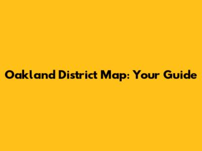 Oakland District Map: Your Guide