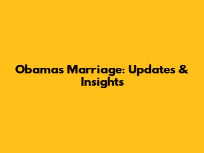 Obama's Marriage: Updates & Insights