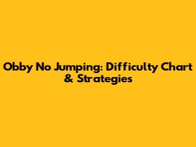Obby No Jumping: Difficulty Chart & Strategies