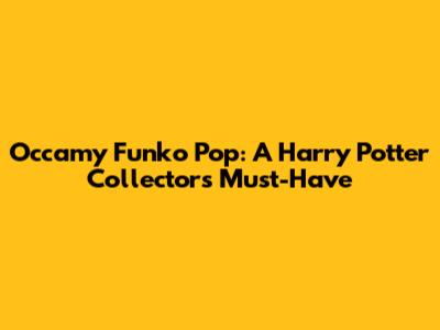 Occamy Funko Pop: A Harry Potter Collector's Must-Have