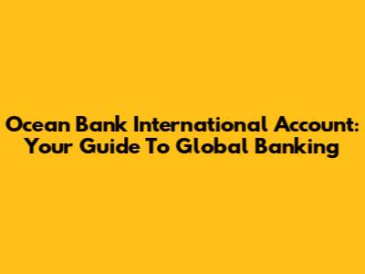 Ocean Bank International Account: Your Guide To Global Banking