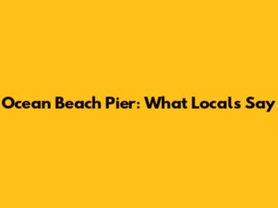 Ocean Beach Pier: What Locals Say
