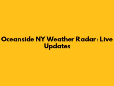 Oceanside NY Weather Radar: Live Updates
