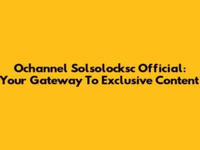 Ochannel Solsolocksc Official: Your Gateway To Exclusive Content