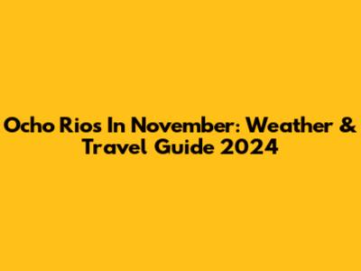 Ocho Rios In November: Weather & Travel Guide 2024