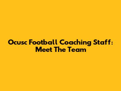 Ocusc Football Coaching Staff: Meet The Team