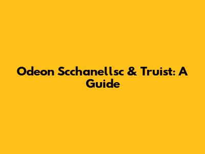 Odeon Scchanellsc & Truist: A Guide