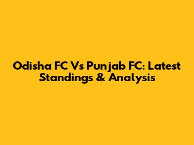 Odisha FC Vs Punjab FC: Latest Standings & Analysis